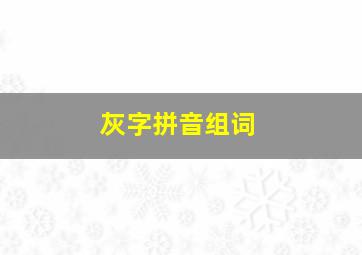 灰字拼音组词