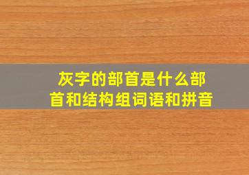 灰字的部首是什么部首和结构组词语和拼音