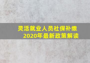 灵活就业人员社保补缴2020年最新政策解读