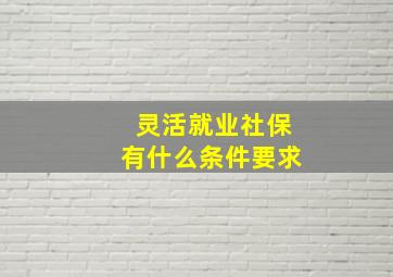 灵活就业社保有什么条件要求