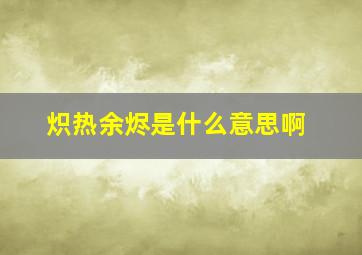 炽热余烬是什么意思啊