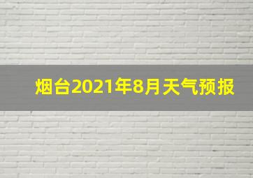 烟台2021年8月天气预报