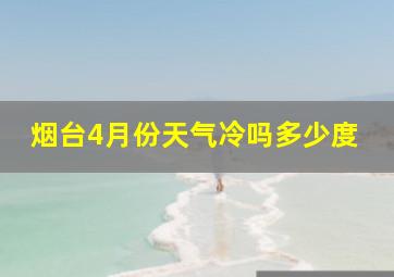 烟台4月份天气冷吗多少度