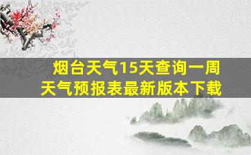 烟台天气15天查询一周天气预报表最新版本下载