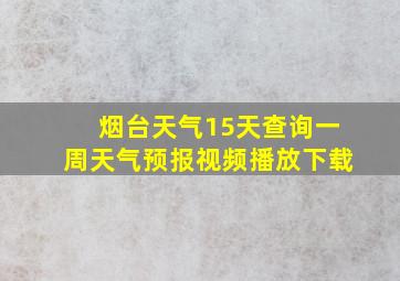 烟台天气15天查询一周天气预报视频播放下载