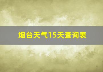 烟台天气15天查询表