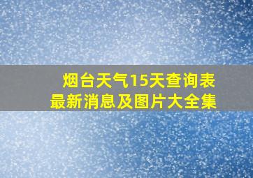 烟台天气15天查询表最新消息及图片大全集