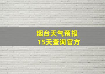 烟台天气预报15天查询官方