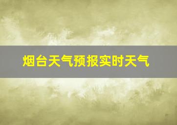 烟台天气预报实时天气