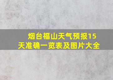 烟台福山天气预报15天准确一览表及图片大全