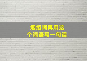 烟组词再用这个词语写一句话