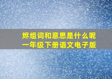 烬组词和意思是什么呢一年级下册语文电子版