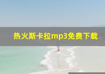 热火斯卡拉mp3免费下载