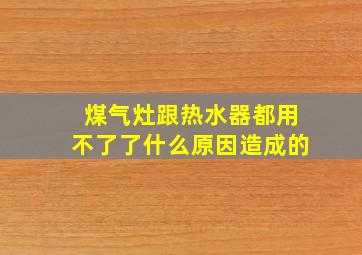 煤气灶跟热水器都用不了了什么原因造成的