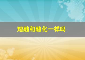 熔融和融化一样吗