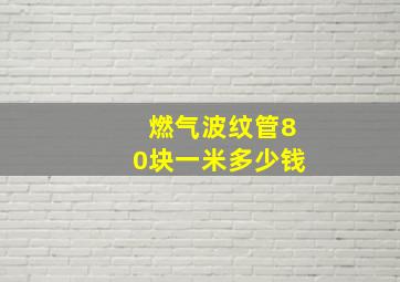 燃气波纹管80块一米多少钱