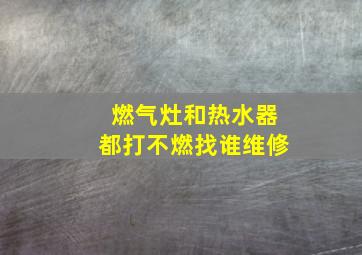 燃气灶和热水器都打不燃找谁维修