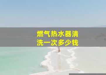 燃气热水器清洗一次多少钱