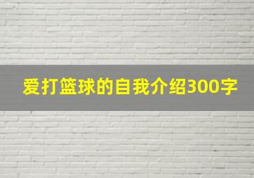 爱打篮球的自我介绍300字