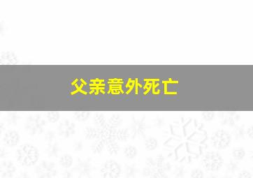 父亲意外死亡