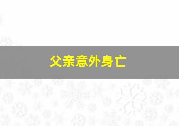 父亲意外身亡