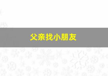 父亲找小朋友