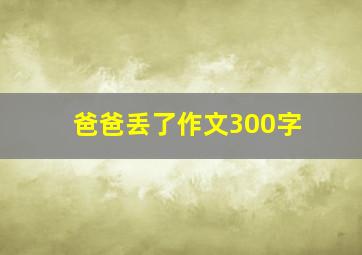 爸爸丢了作文300字