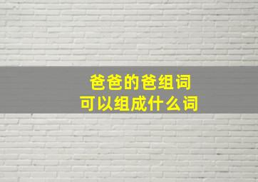 爸爸的爸组词可以组成什么词