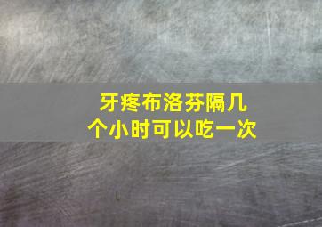 牙疼布洛芬隔几个小时可以吃一次