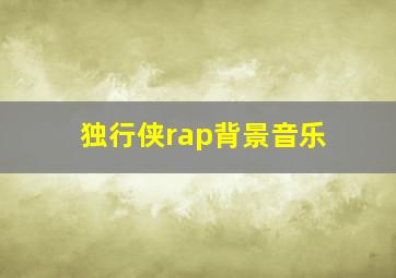 独行侠rap背景音乐