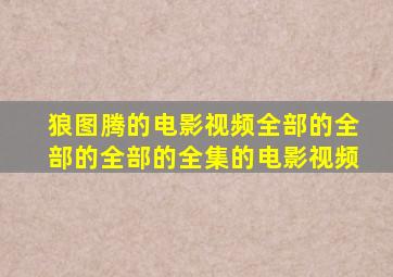 狼图腾的电影视频全部的全部的全部的全集的电影视频