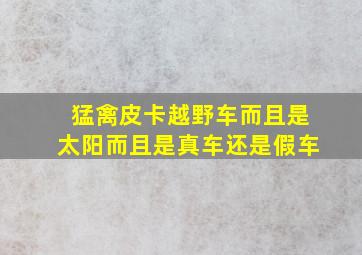 猛禽皮卡越野车而且是太阳而且是真车还是假车