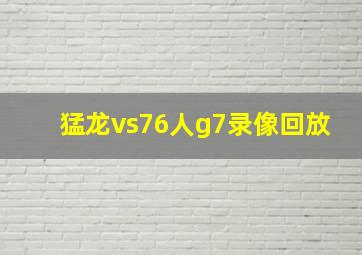 猛龙vs76人g7录像回放