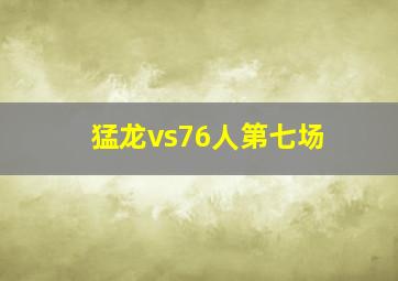 猛龙vs76人第七场