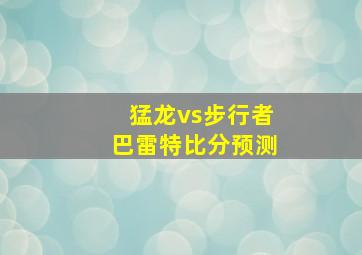 猛龙vs步行者巴雷特比分预测