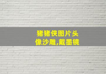 猪猪侠图片头像沙雕,戴墨镜