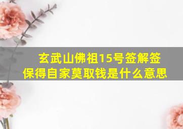 玄武山佛祖15号签解签保得自家莫取钱是什么意思