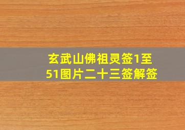 玄武山佛祖灵签1至51图片二十三签解签