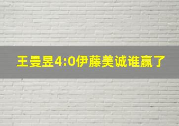 王曼昱4:0伊藤美诚谁赢了