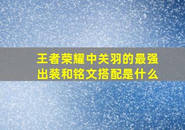 王者荣耀中关羽的最强出装和铭文搭配是什么