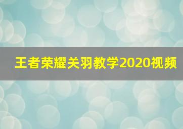 王者荣耀关羽教学2020视频