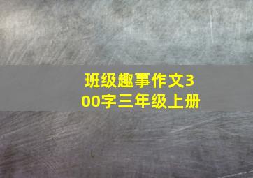 班级趣事作文300字三年级上册