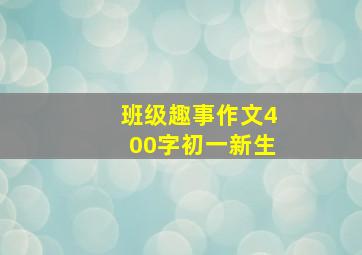 班级趣事作文400字初一新生