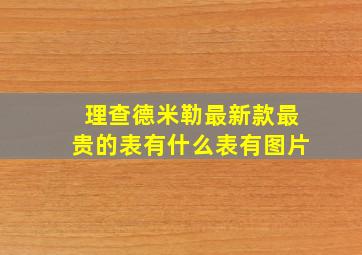 理查德米勒最新款最贵的表有什么表有图片