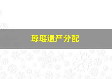 琼瑶遗产分配