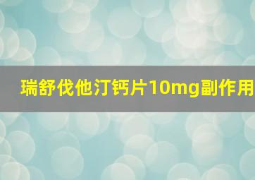 瑞舒伐他汀钙片10mg副作用