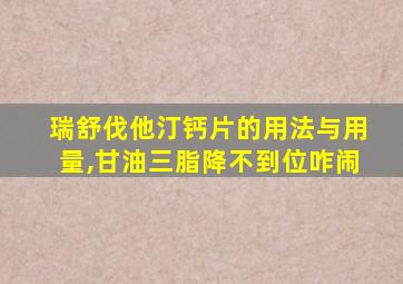 瑞舒伐他汀钙片的用法与用量,甘油三脂降不到位咋闹