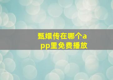 甄嬛传在哪个app里免费播放