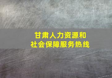 甘肃人力资源和社会保障服务热线