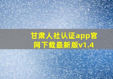 甘肃人社认证app官网下载最新版v1.4